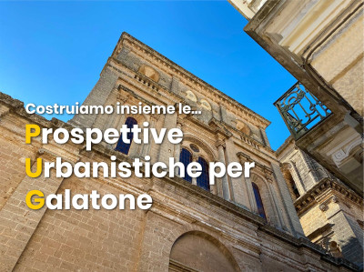 COSTRUIAMO INSIEME LE PROSPETTIVE URBANISTICHE PER GALATONE